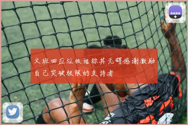 文班回应垃圾话称其无碍感谢激励自己突破极限的支持者