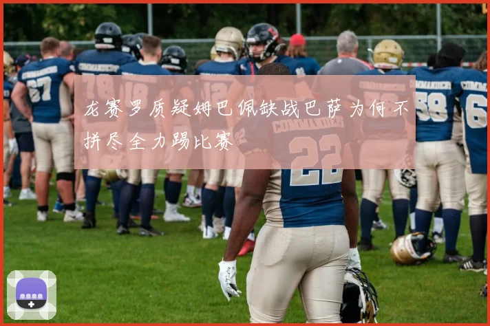 龙赛罗质疑姆巴佩缺战巴萨为何不拼尽全力踢比赛